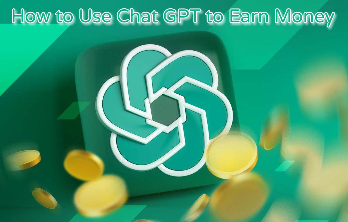 How to Use Chat GPT to Earn Money: A Comprehensive Guide